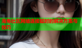 海角社区网络连接超时的解决方案与技巧