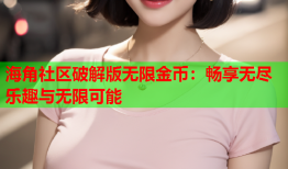 海角社区破解版无限金币：畅享无尽乐趣与无限可能