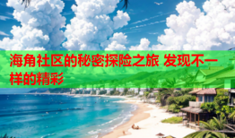 海角社区的秘密探险之旅 发现不一样的精彩