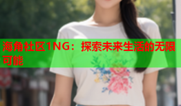 海角社区1NG：探索未来生活的无限可能