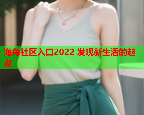 海角社区入口2022 发现新生活的起点