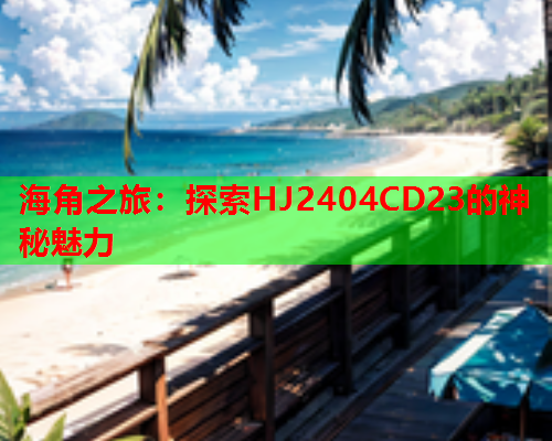 海角之旅：探索HJ2404CD23的神秘魅力