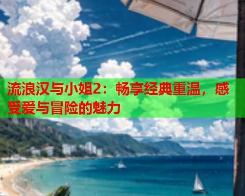 流浪汉与小姐2：畅享经典重温，感受爱与冒险的魅力